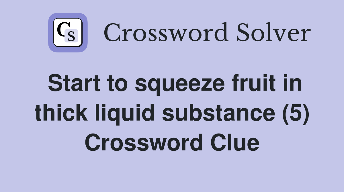 Start to squeeze fruit in thick liquid substance (5) Crossword Clue